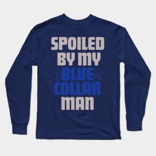 Spoiled by My Blue Collar Man- Funny Wife Gift Long Sleeve T-Shirt